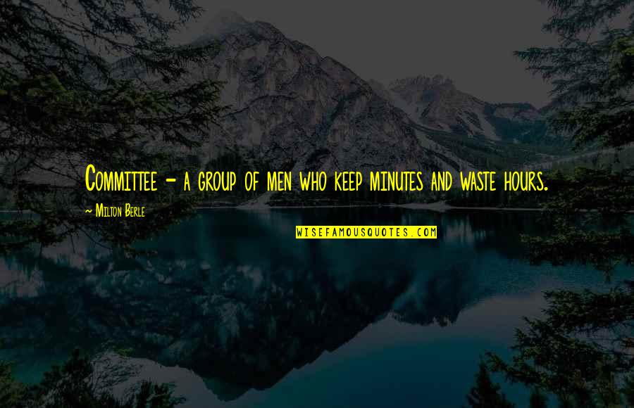 Bielke Farms Quotes By Milton Berle: Committee - a group of men who keep Bielke Farms Quotes By Milton Berle: Committee - a group of men who keep