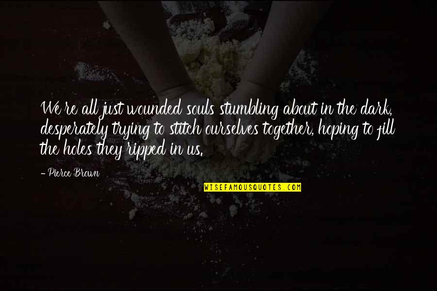 Bielke Quotes By Pierce Brown: We're all just wounded souls stumbling about in