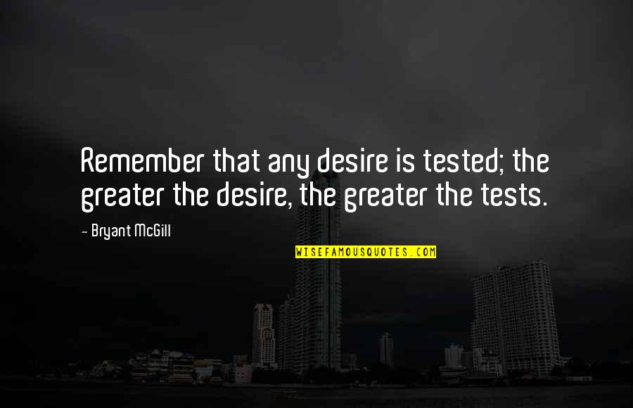 Bielloni Quotes By Bryant McGill: Remember that any desire is tested; the greater