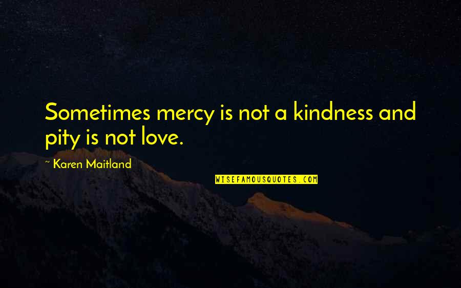 Bielloni Quotes By Karen Maitland: Sometimes mercy is not a kindness and pity Bielloni Quotes By Karen Maitland: Sometimes mercy is not a kindness and pity