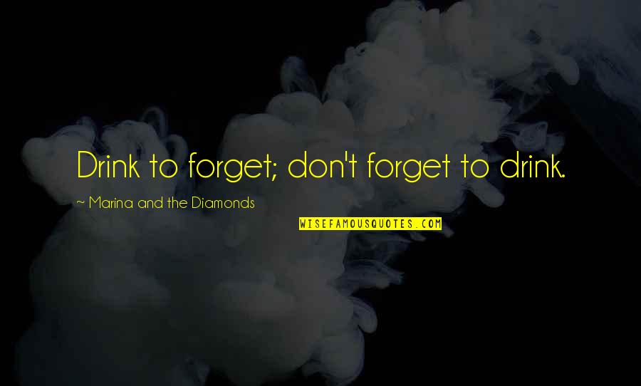 Bielloni Quotes By Marina And The Diamonds: Drink to forget; don't forget to drink. Bielloni Quotes By Marina And The Diamonds: Drink to forget; don't forget to drink.