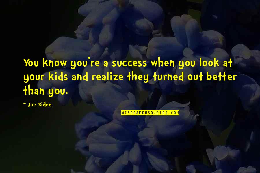 Bielmans Quotes By Joe Biden: You know you're a success when you look