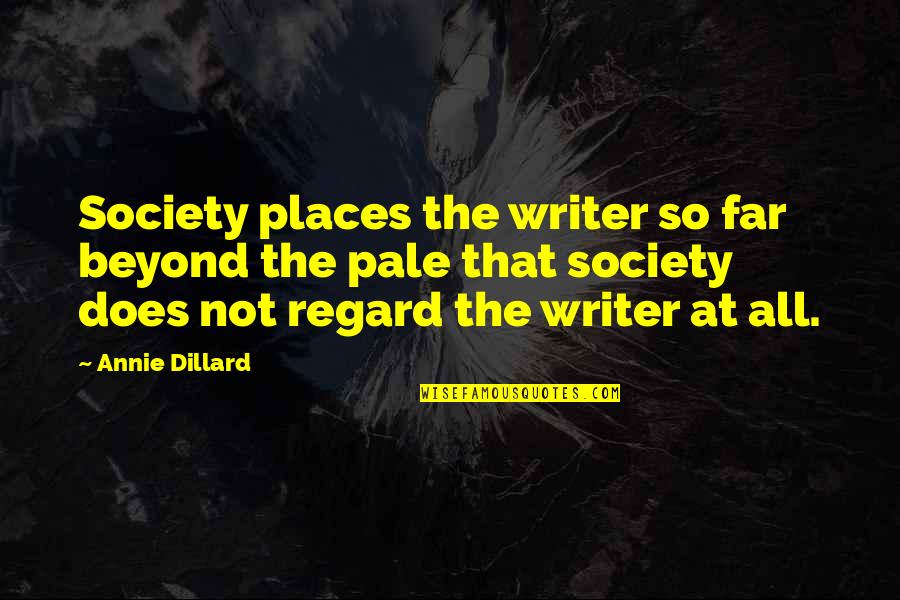 Bielorussie Quotes By Annie Dillard: Society places the writer so far beyond the Bielorussie Quotes By Annie Dillard: Society places the writer so far beyond the