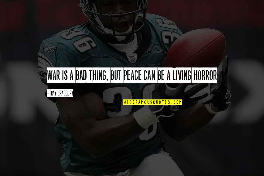 Bielsa Rhapsody Quotes By Ray Bradbury: War is a bad thing, but peace can Bielsa Rhapsody Quotes By Ray Bradbury: War is a bad thing, but peace can