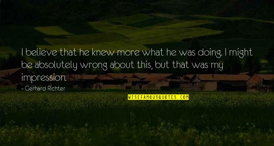Bielski Tuvia Quotes By Gerhard Richter: I believe that he knew more what he Bielski Tuvia Quotes By Gerhard Richter: I believe that he knew more what he