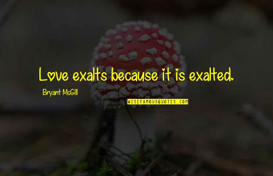 Biemann Paintings Quotes By Bryant McGill: Love exalts because it is exalted.