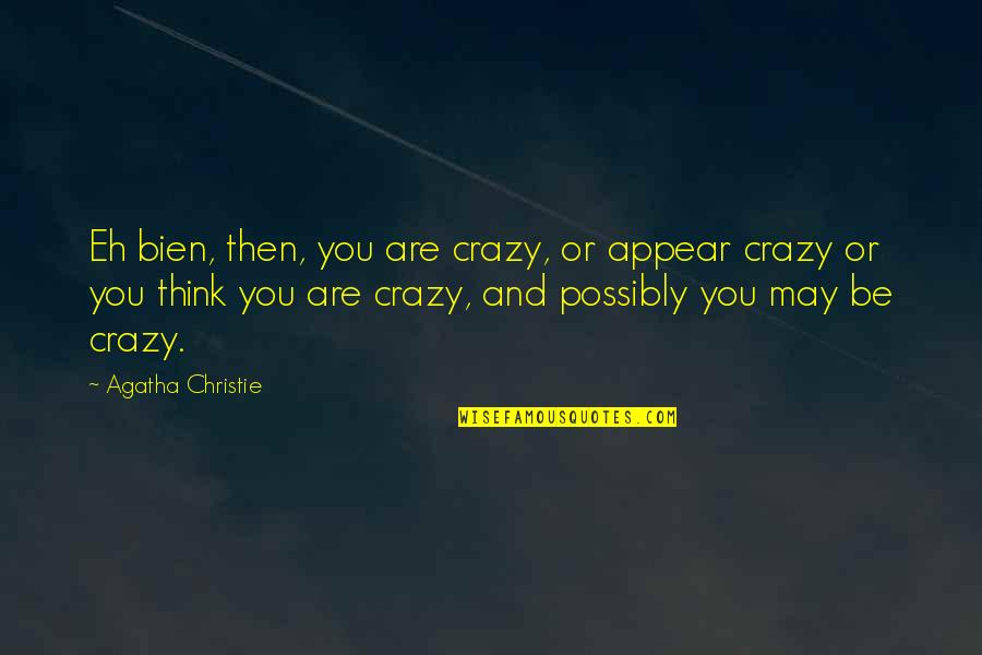 Bien Quotes By Agatha Christie: Eh bien, then, you are crazy, or appear