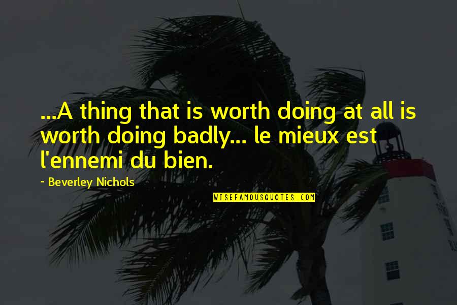 Bien Quotes By Beverley Nichols: ...A thing that is worth doing at all