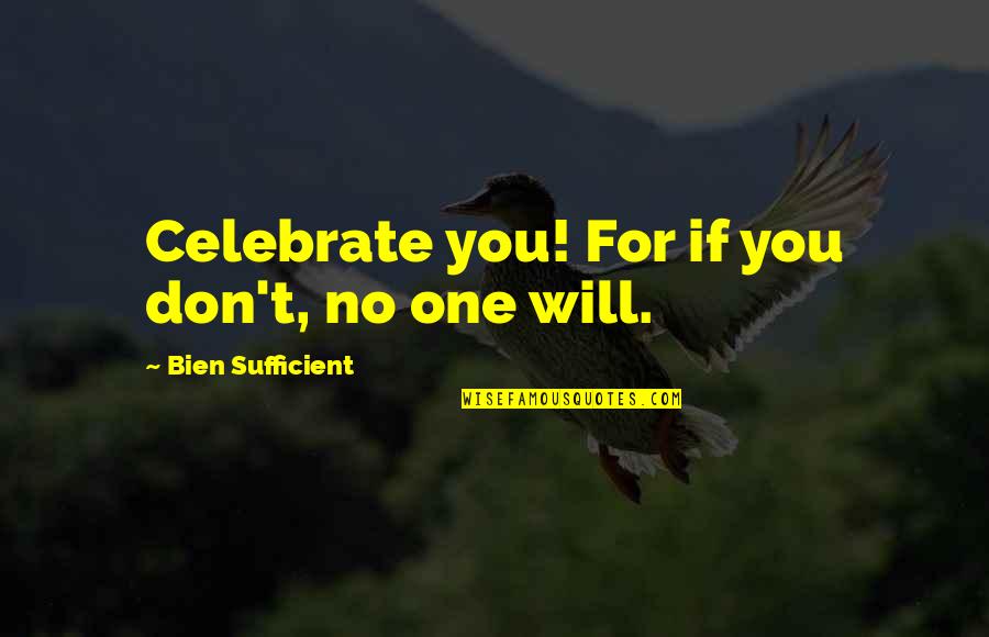 Bien Quotes By Bien Sufficient: Celebrate you! For if you don't, no one