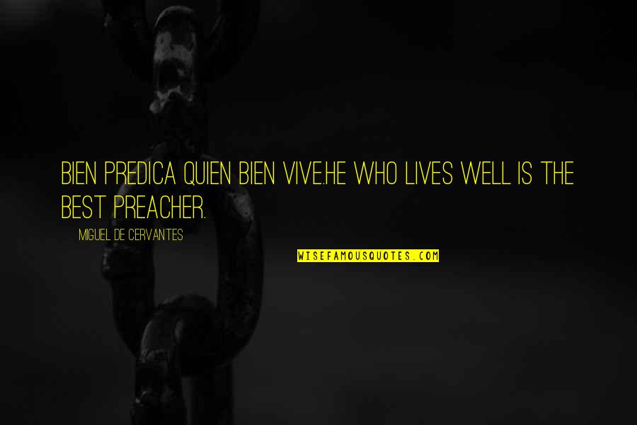 Bien Quotes By Miguel De Cervantes: Bien predica quien bien vive.He who lives well