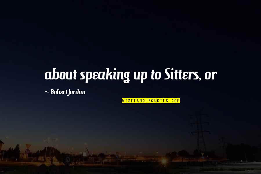 Bien Quotes By Robert Jordan: about speaking up to Sitters, or