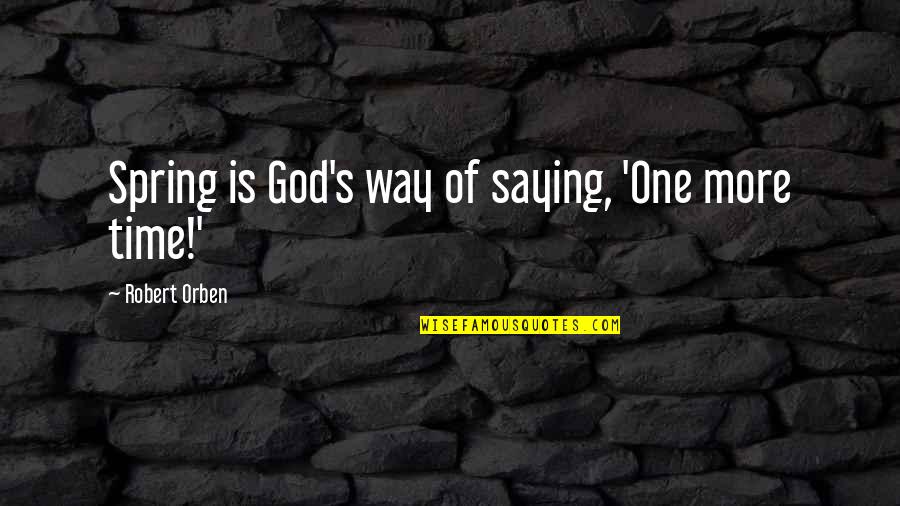 Bien Quotes By Robert Orben: Spring is God's way of saying, 'One more