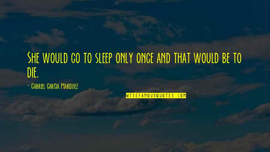 Bienal Definicion Quotes By Gabriel Garcia Marquez: She would go to sleep only once and