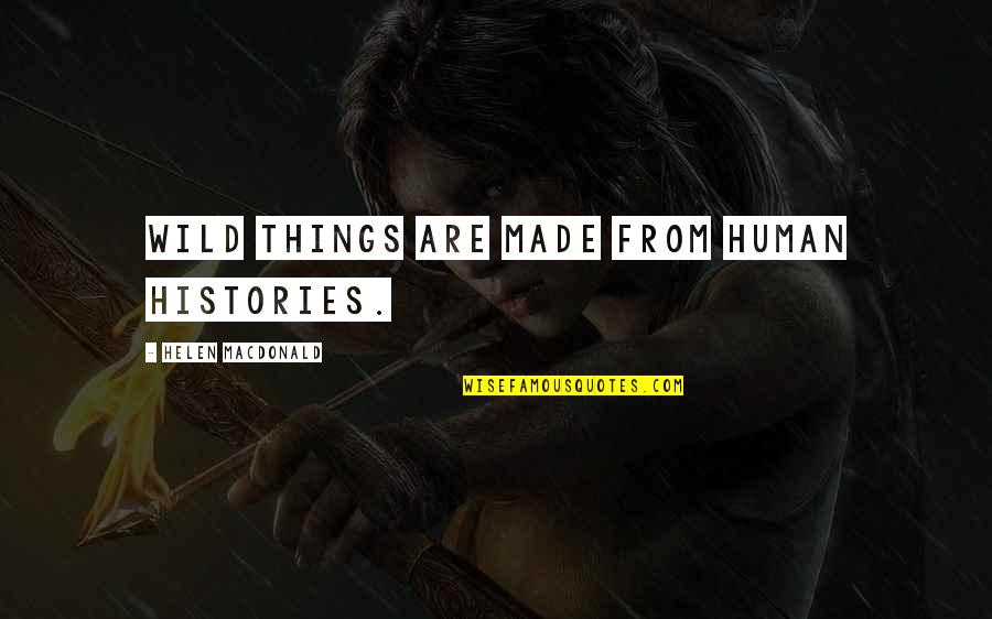 Bienal Definicion Quotes By Helen Macdonald: Wild things are made from human histories.