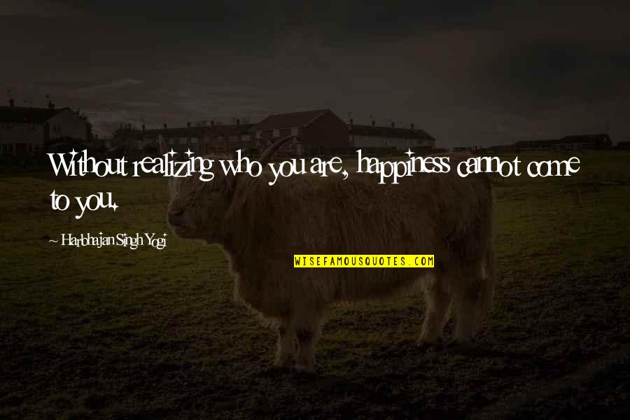 Bienek Stacey Quotes By Harbhajan Singh Yogi: Without realizing who you are, happiness cannot come Bienek Stacey Quotes By Harbhajan Singh Yogi: Without realizing who you are, happiness cannot come