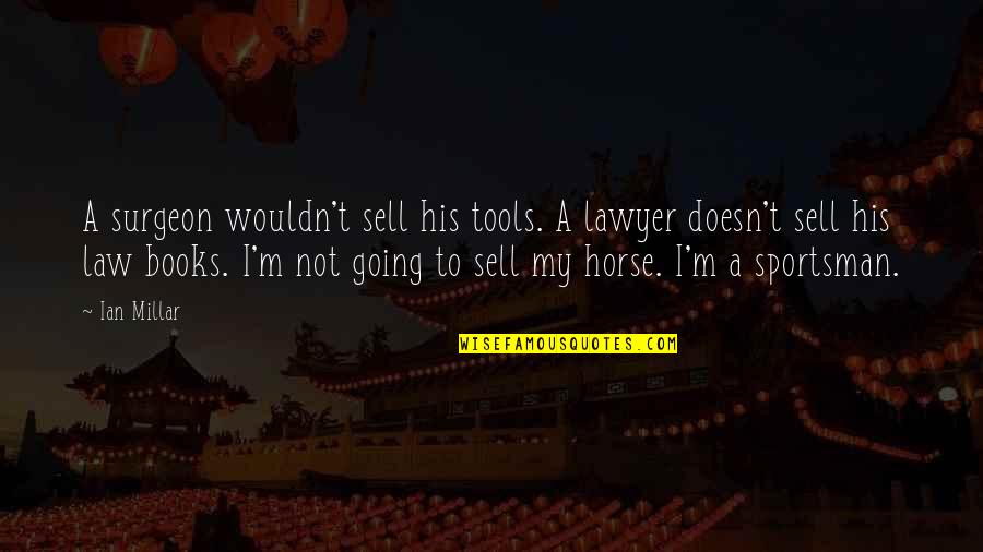 Bienemann Chatham Quotes By Ian Millar: A surgeon wouldn't sell his tools. A lawyer