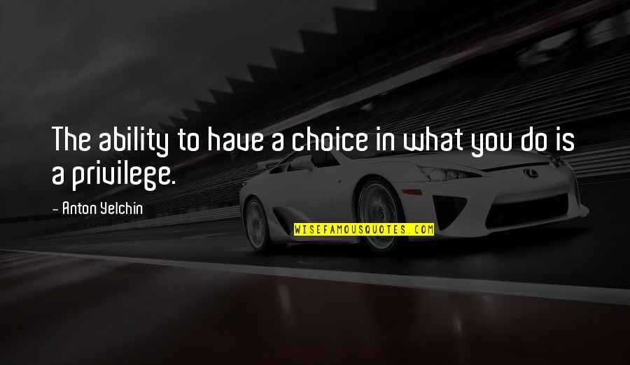 Biener Quotes By Anton Yelchin: The ability to have a choice in what Biener Quotes By Anton Yelchin: The ability to have a choice in what