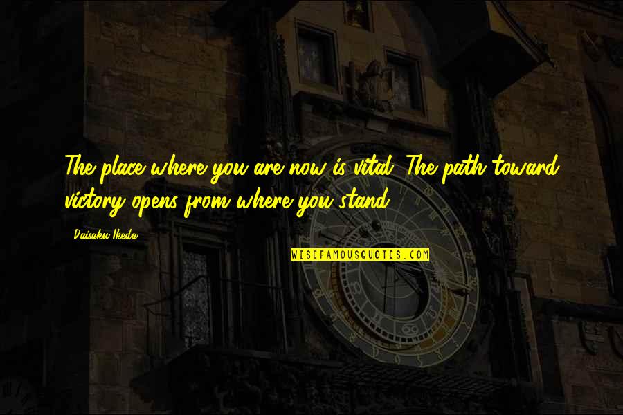 Biener Quotes By Daisaku Ikeda: The place where you are now is vital.