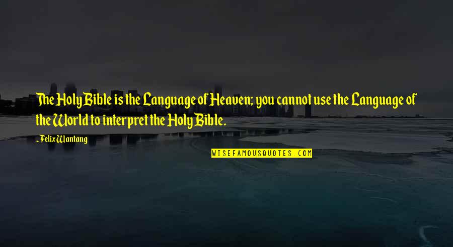 Biener Quotes By Felix Wantang: The Holy Bible is the Language of Heaven;