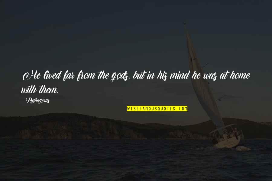 Bienes Economicos Quotes By Pythagoras: He lived far from the gods, but in