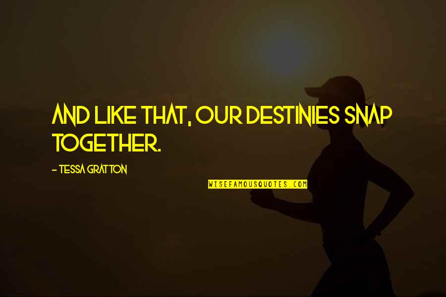 Bienes Economicos Quotes By Tessa Gratton: And like that, our destinies snap together. Bienes Economicos Quotes By Tessa Gratton: And like that, our destinies snap together.
