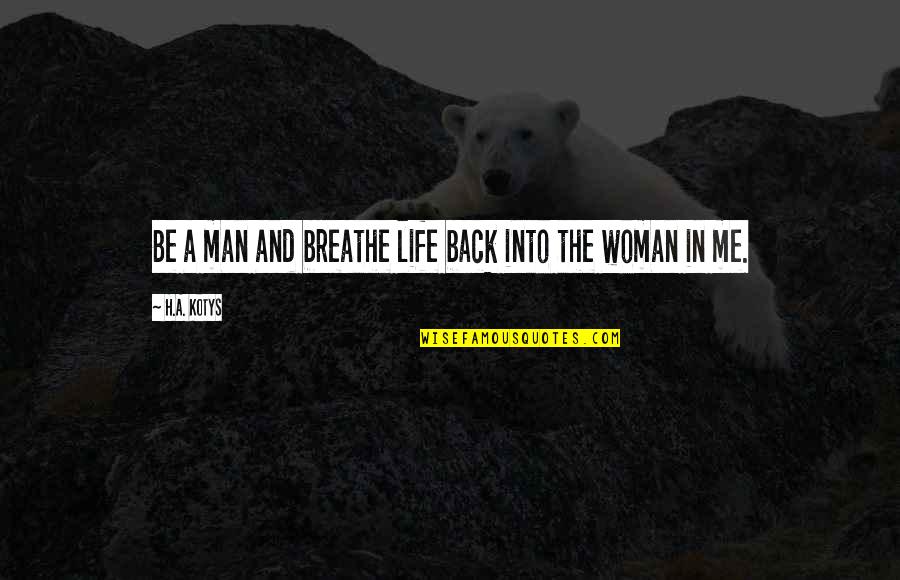 Bienfait Multi Vital Night Quotes By H.A. Kotys: Be a man and breathe life back into