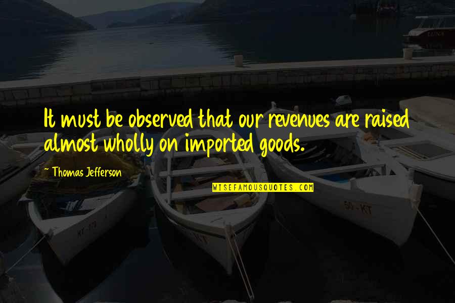 Biengbacked Quotes By Thomas Jefferson: It must be observed that our revenues are