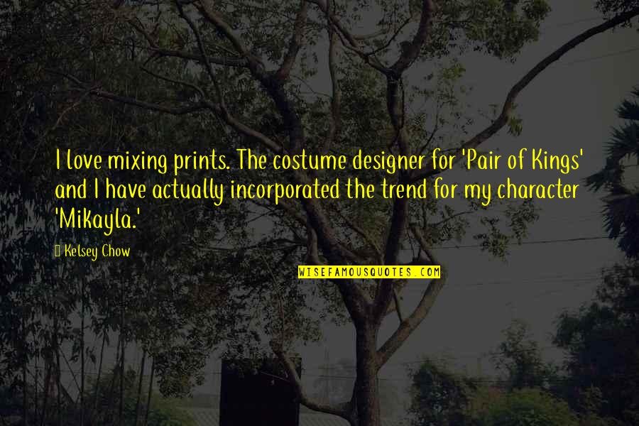 Bienheureux Chant Quotes By Kelsey Chow: I love mixing prints. The costume designer for