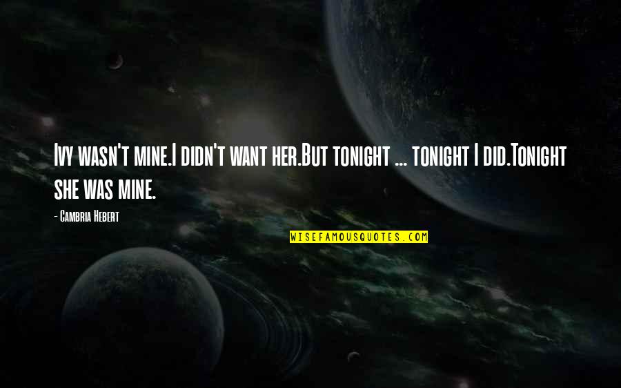 Bienheureux Les Quotes By Cambria Hebert: Ivy wasn't mine.I didn't want her.But tonight ...