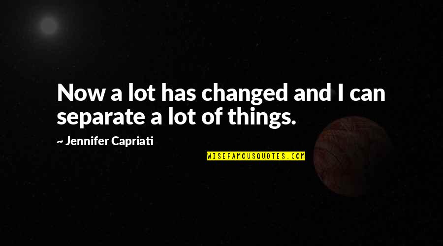 Bienheureux Qui Quotes By Jennifer Capriati: Now a lot has changed and I can
