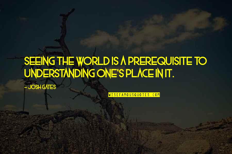 Bieniek Family Crest Quotes By Josh Gates: Seeing the world is a prerequisite to understanding