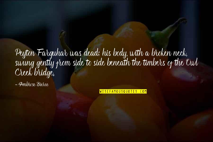 Bieniek Scott Quotes By Ambrose Bierce: Peyton Farquhar was dead; his body, with a Bieniek Scott Quotes By Ambrose Bierce: Peyton Farquhar was dead; his body, with a