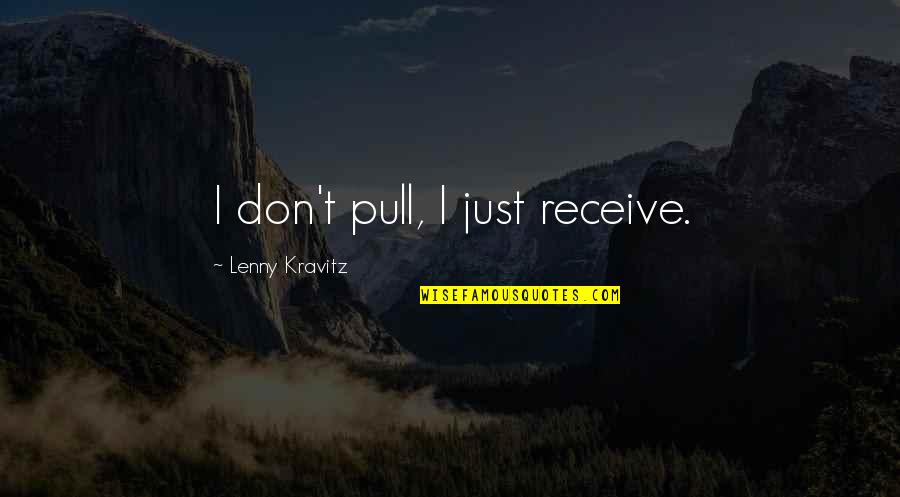 Bieniek Scott Quotes By Lenny Kravitz: I don't pull, I just receive. Bieniek Scott Quotes By Lenny Kravitz: I don't pull, I just receive.