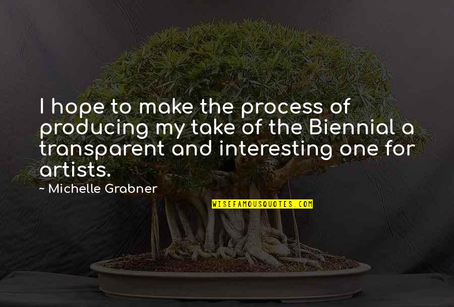 Biennial Quotes By Michelle Grabner: I hope to make the process of producing