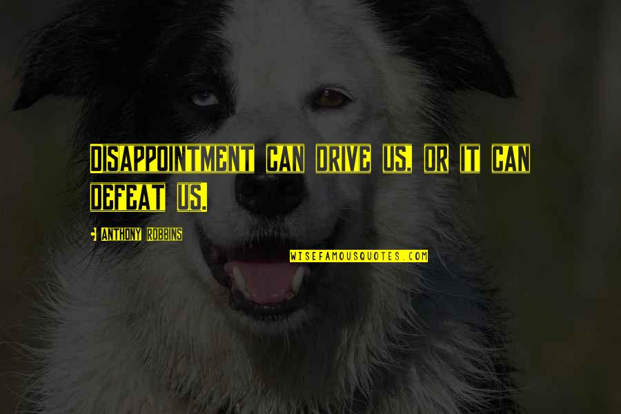 Biennials Quotes By Anthony Robbins: Disappointment can drive us, or it can defeat Biennials Quotes By Anthony Robbins: Disappointment can drive us, or it can defeat