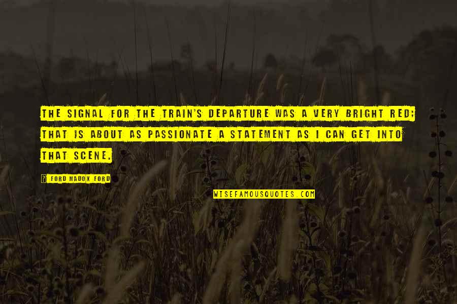 Bienstock Agency Quotes By Ford Madox Ford: The signal for the train's departure was a Bienstock Agency Quotes By Ford Madox Ford: The signal for the train's departure was a