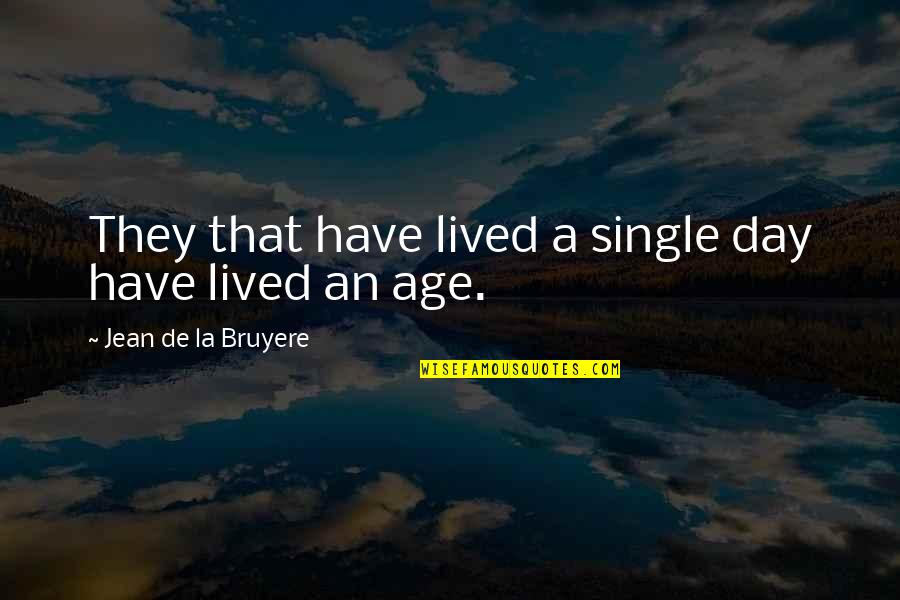 Bienvenido Lumbera Quotes By Jean De La Bruyere: They that have lived a single day have