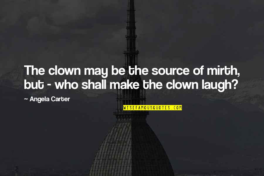 Bienvenido Septiembre Quotes By Angela Carter: The clown may be the source of mirth,