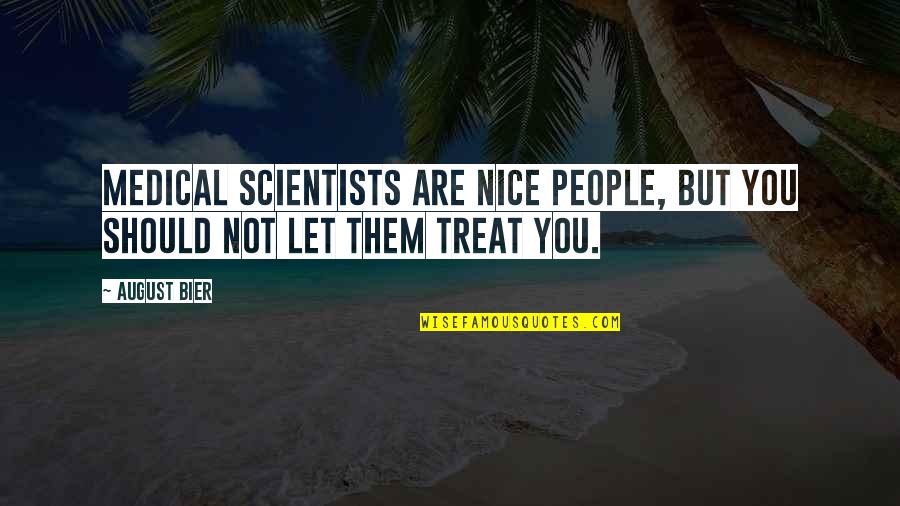Bier Quotes By August Bier: Medical scientists are nice people, but you should