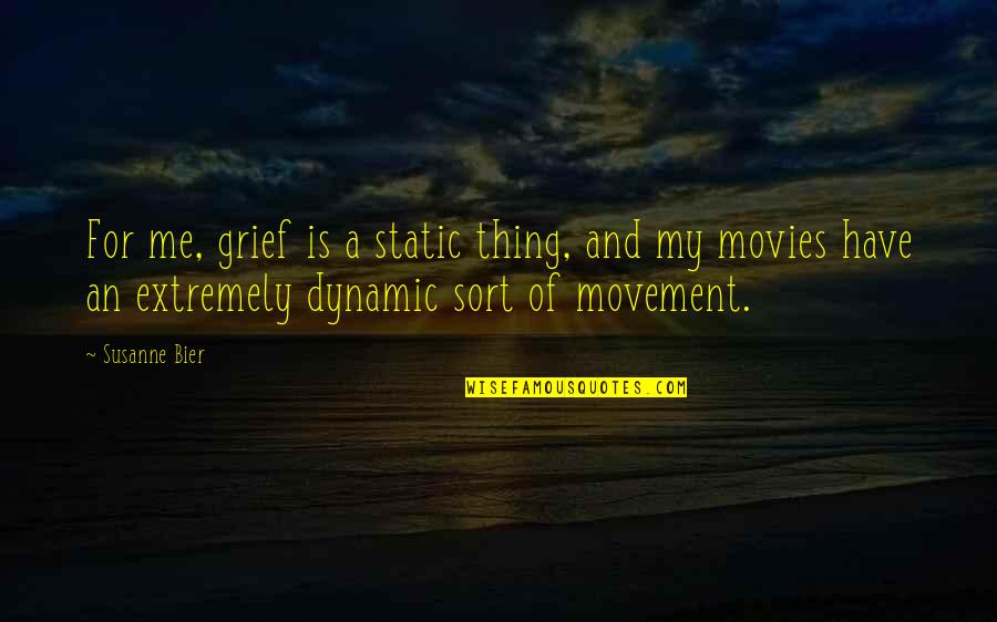 Bier Quotes By Susanne Bier: For me, grief is a static thing, and