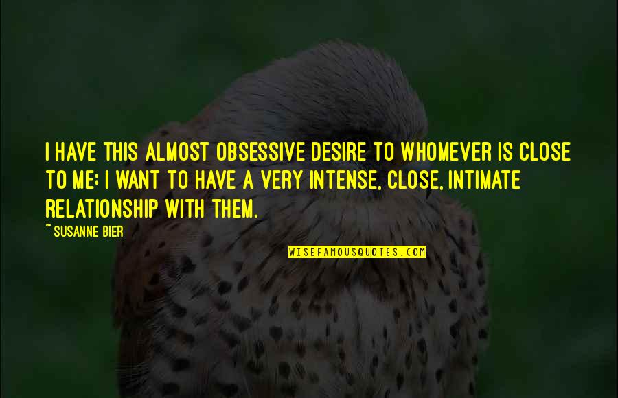 Bier Quotes By Susanne Bier: I have this almost obsessive desire to whomever Bier Quotes By Susanne Bier: I have this almost obsessive desire to whomever