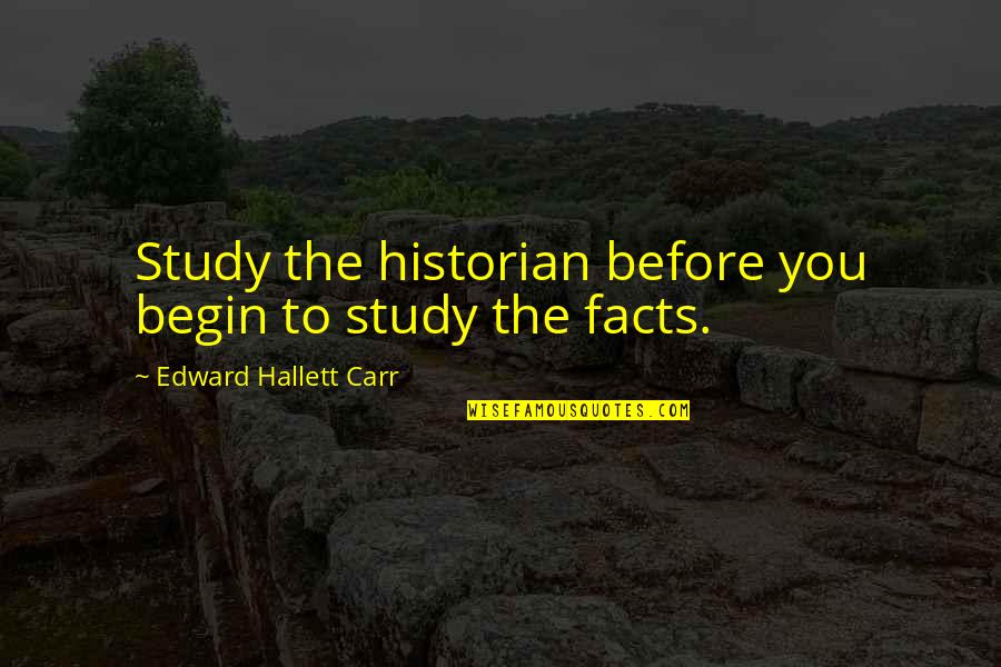 Bierbauer Fendt Quotes By Edward Hallett Carr: Study the historian before you begin to study