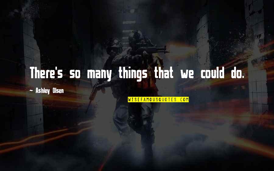 Bierce Dark Quotes By Ashley Olsen: There's so many things that we could do.