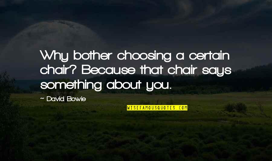 Bierce Dark Quotes By David Bowie: Why bother choosing a certain chair? Because that