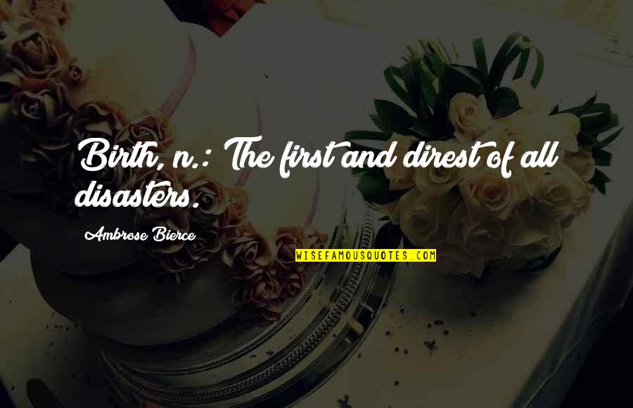 Bierce Quotes By Ambrose Bierce: Birth, n.: The first and direst of all Bierce Quotes By Ambrose Bierce: Birth, n.: The first and direst of all