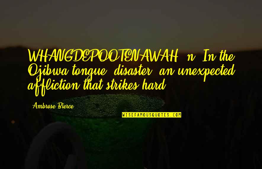 Bierce Quotes By Ambrose Bierce: WHANGDEPOOTENAWAH, n. In the Ojibwa tongue, disaster; an Bierce Quotes By Ambrose Bierce: WHANGDEPOOTENAWAH, n. In the Ojibwa tongue, disaster; an