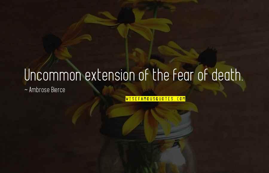 Bierce Quotes By Ambrose Bierce: Uncommon extension of the fear of death. Bierce Quotes By Ambrose Bierce: Uncommon extension of the fear of death.
