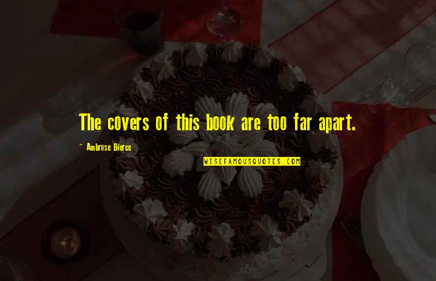 Bierce Quotes By Ambrose Bierce: The covers of this book are too far Bierce Quotes By Ambrose Bierce: The covers of this book are too far