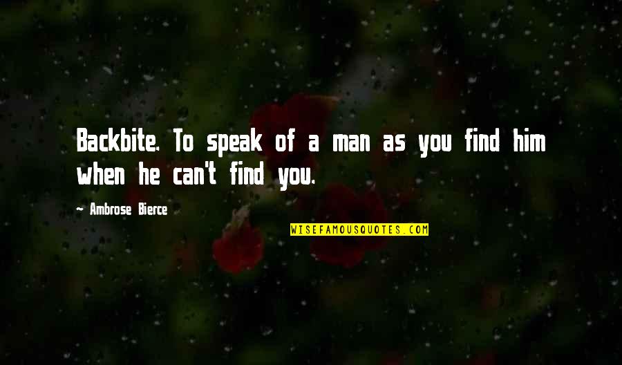 Bierce Quotes By Ambrose Bierce: Backbite. To speak of a man as you Bierce Quotes By Ambrose Bierce: Backbite. To speak of a man as you