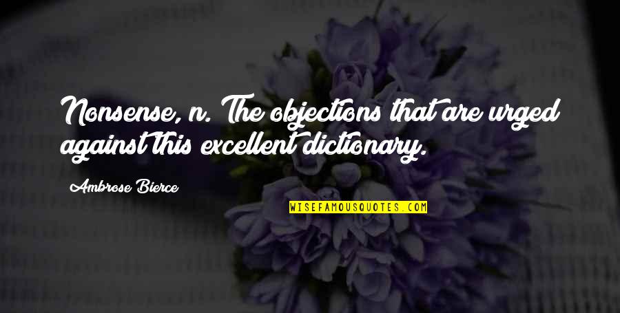 Bierce Quotes By Ambrose Bierce: Nonsense, n. The objections that are urged against